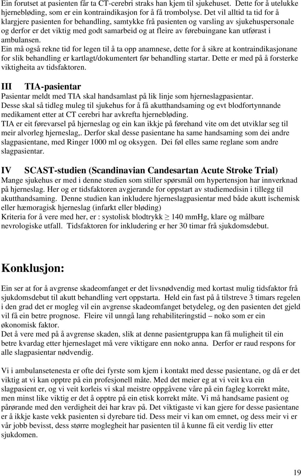 utførast i ambulansen. Ein må også rekne tid for legen til å ta opp anamnese, dette for å sikre at kontraindikasjonane for slik behandling er kartlagt/dokumentert før behandling startar.