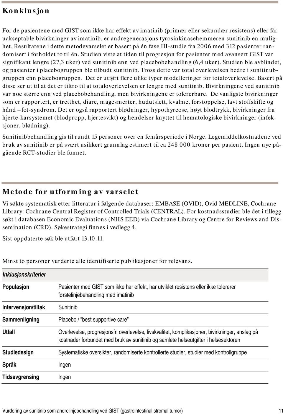 Studien viste at tiden til progresjon for pasienter med avansert GIST var signifikant lengre (27,3 uker) ved sunitinib enn ved placebobehandling (6,4 uker).