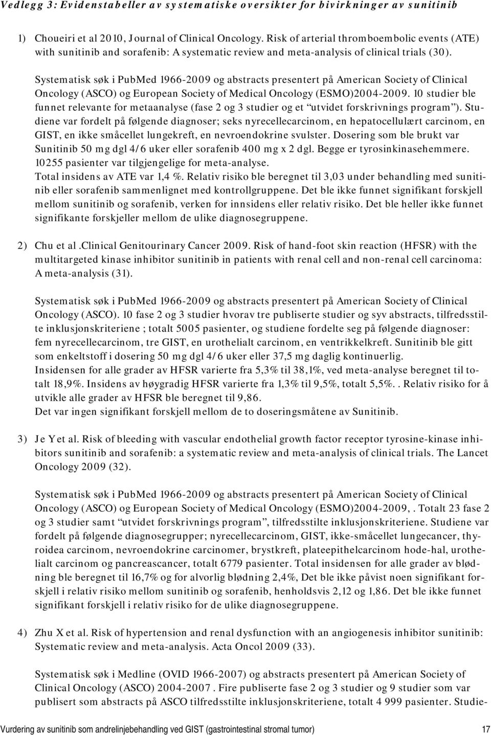 Systematisk søk i PubMed 1966-2009 og abstracts presentert på American Society of Clinical Oncology (ASCO) og European Society of Medical Oncology (ESMO)2004-2009.