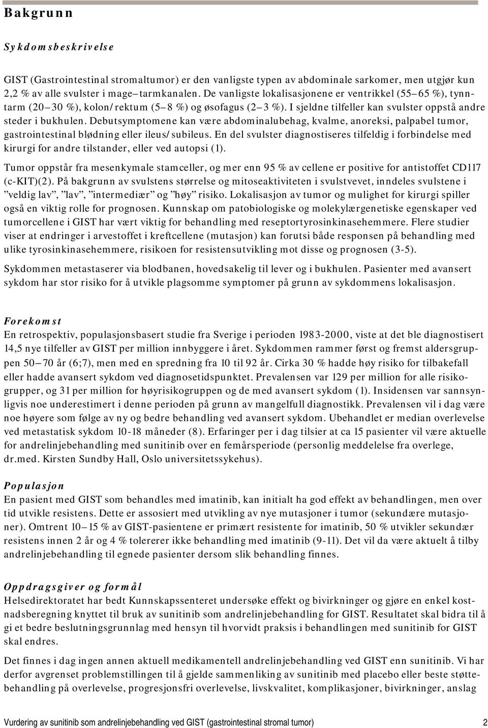 Debutsymptomene kan være abdominalubehag, kvalme, anoreksi, palpabel tumor, gastrointestinal blødning eller ileus/subileus.