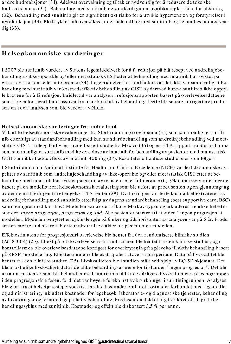 Behandling med sunitinib gir en signifikant økt risiko for å utvikle hypertensjon og forstyrrelser i nyrefunksjon (33).