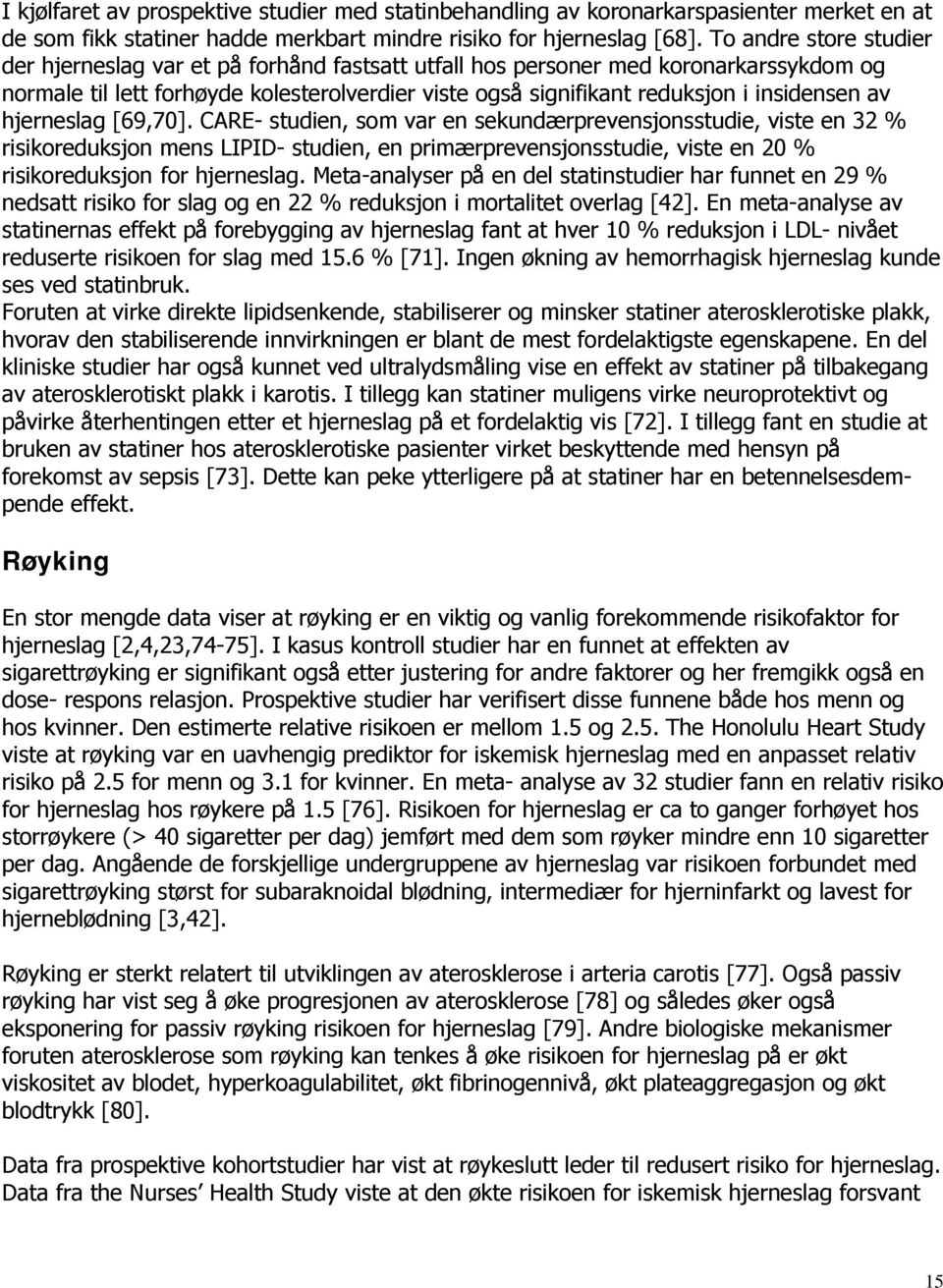 av hjerneslag [69,70]. CARE- studien, som var en sekundærprevensjonsstudie, viste en 32 % risikoreduksjon mens LIPID- studien, en primærprevensjonsstudie, viste en 20 % risikoreduksjon for hjerneslag.