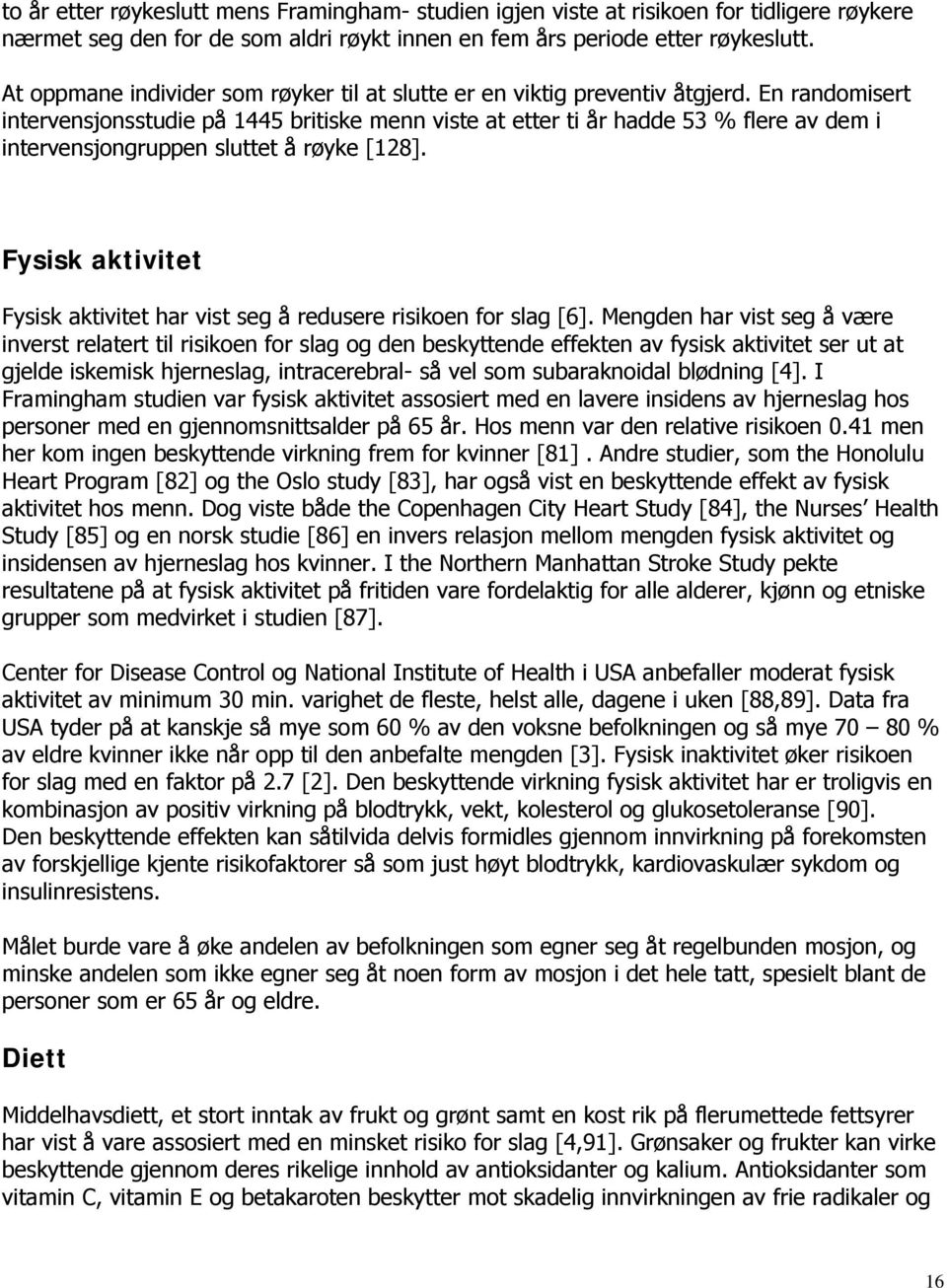 En randomisert intervensjonsstudie på 1445 britiske menn viste at etter ti år hadde 53 % flere av dem i intervensjongruppen sluttet å røyke [128].