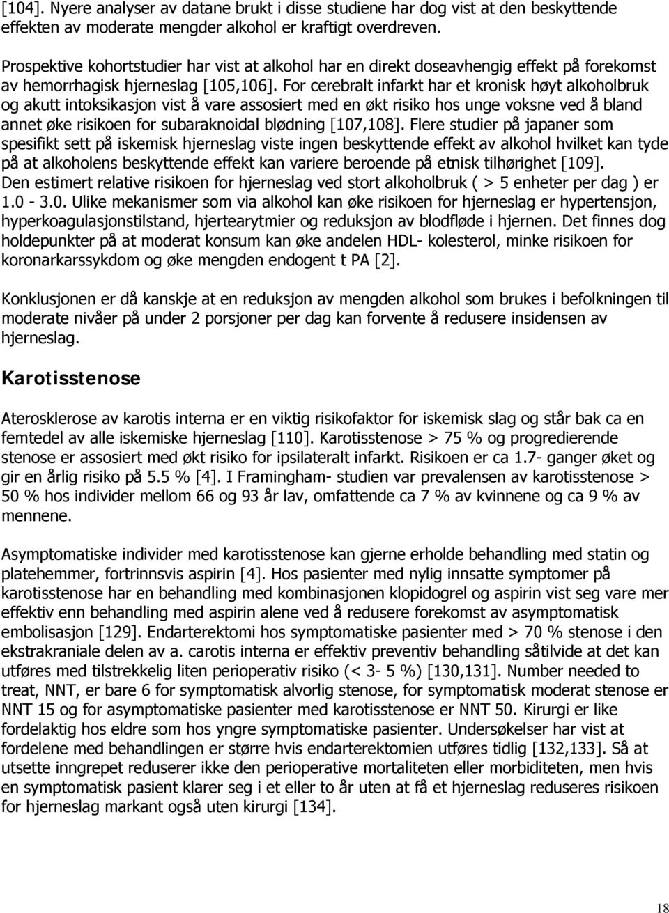 For cerebralt infarkt har et kronisk høyt alkoholbruk og akutt intoksikasjon vist å vare assosiert med en økt risiko hos unge voksne ved å bland annet øke risikoen for subaraknoidal blødning