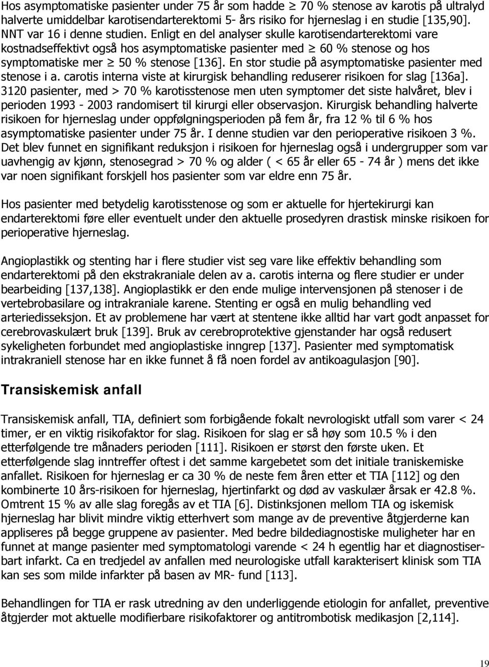 En stor studie på asymptomatiske pasienter med stenose i a. carotis interna viste at kirurgisk behandling reduserer risikoen for slag [136a].