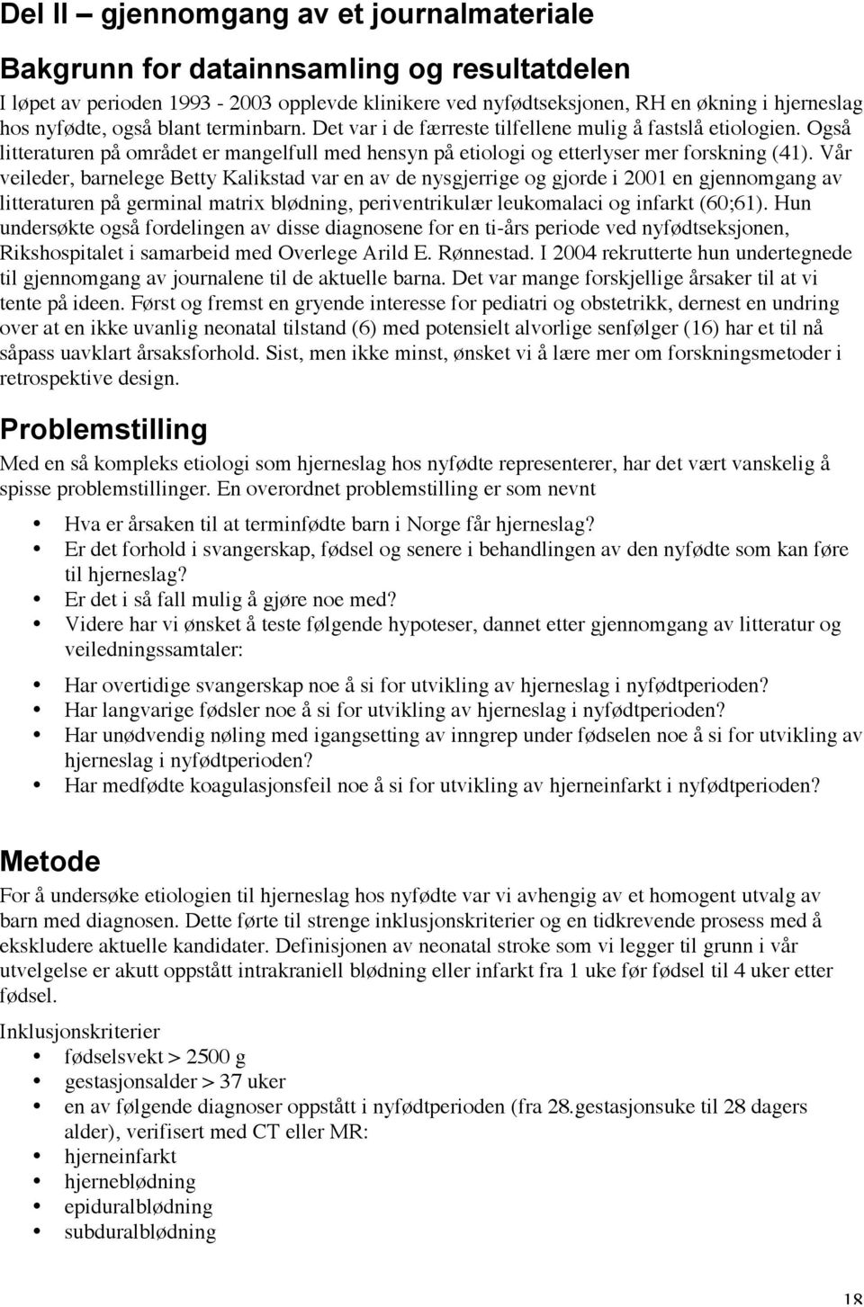 Vår veileder, barnelege Betty Kalikstad var en av de nysgjerrige og gjorde i 2001 en gjennomgang av litteraturen på germinal matrix blødning, periventrikulær leukomalaci og infarkt (60;61).