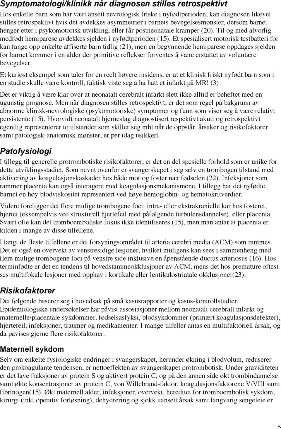 Til og med alvorlig medfødt hemiparese avdekkes sjelden i nyfødtperioden (15).