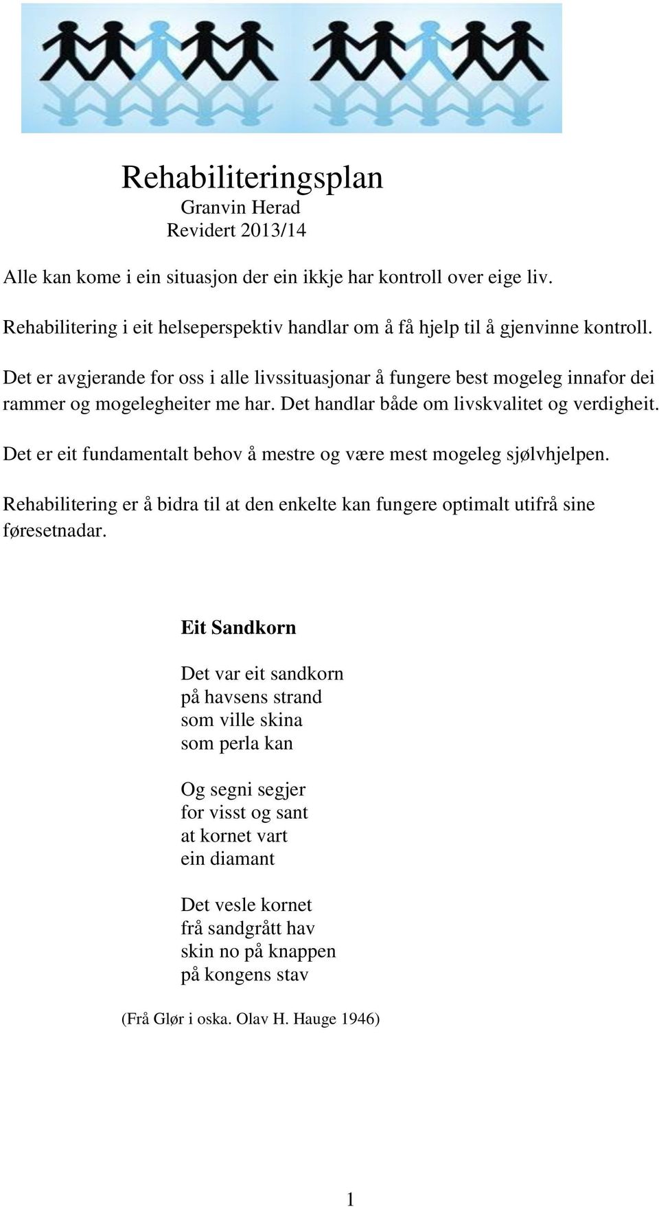 Det er avgjerande for oss i alle livssituasjonar å fungere best mogeleg innafor dei rammer og mogelegheiter me har. Det handlar både om livskvalitet og verdigheit.