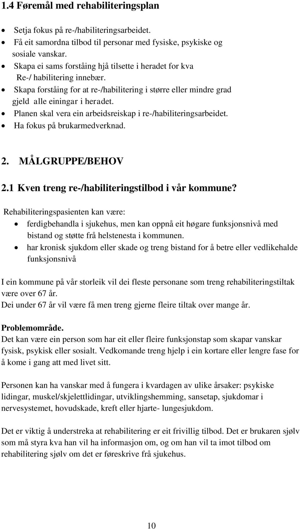 Planen skal vera ein arbeidsreiskap i re-/habiliteringsarbeidet. Ha fokus på brukarmedverknad. 2. MÅLGRUPPE/BEHOV 2.1 Kven treng re-/habiliteringstilbod i vår kommune?