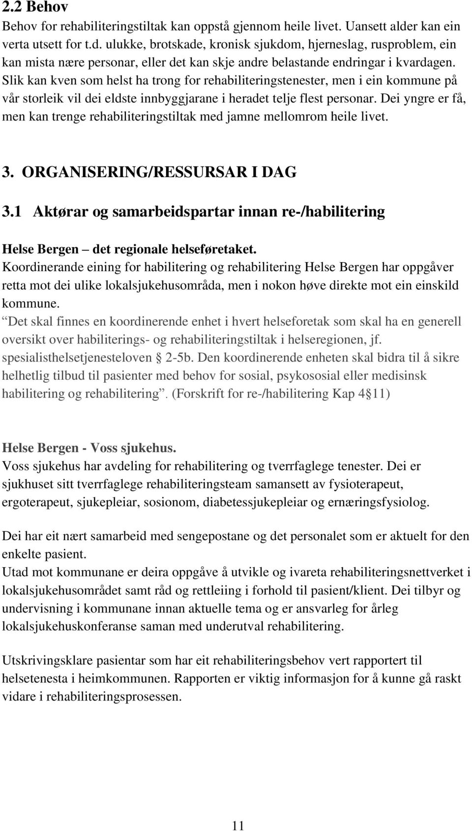 Slik kan kven som helst ha trong for rehabiliteringstenester, men i ein kommune på vår storleik vil dei eldste innbyggjarane i heradet telje flest personar.