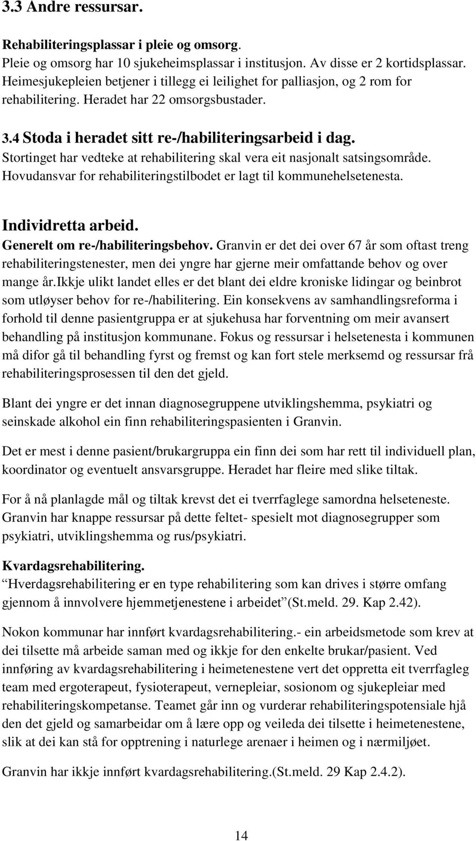 Stortinget har vedteke at rehabilitering skal vera eit nasjonalt satsingsområde. Hovudansvar for rehabiliteringstilbodet er lagt til kommunehelsetenesta. Individretta arbeid.