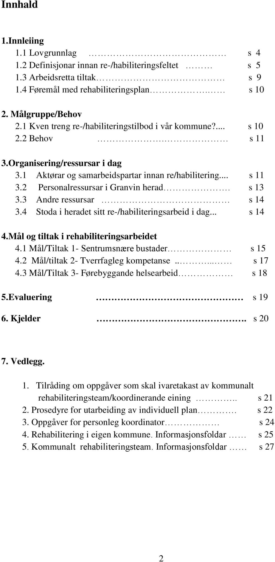 s 13 3.3 Andre ressursar s 14 3.4 Stoda i heradet sitt re-/habiliteringsarbeid i dag... s 14 4.Mål og tiltak i rehabiliteringsarbeidet 4.1 Mål/Tiltak 1- Sentrumsnære bustader s 15 4.