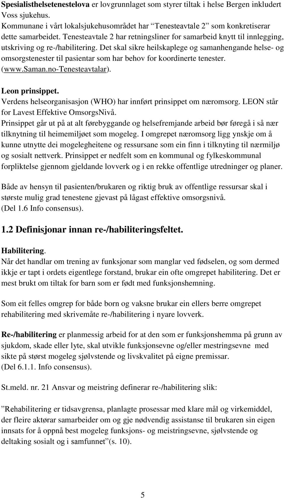 Det skal sikre heilskaplege og samanhengande helse- og omsorgstenester til pasientar som har behov for koordinerte tenester. (www.saman.no-tenesteavtalar). Leon prinsippet.