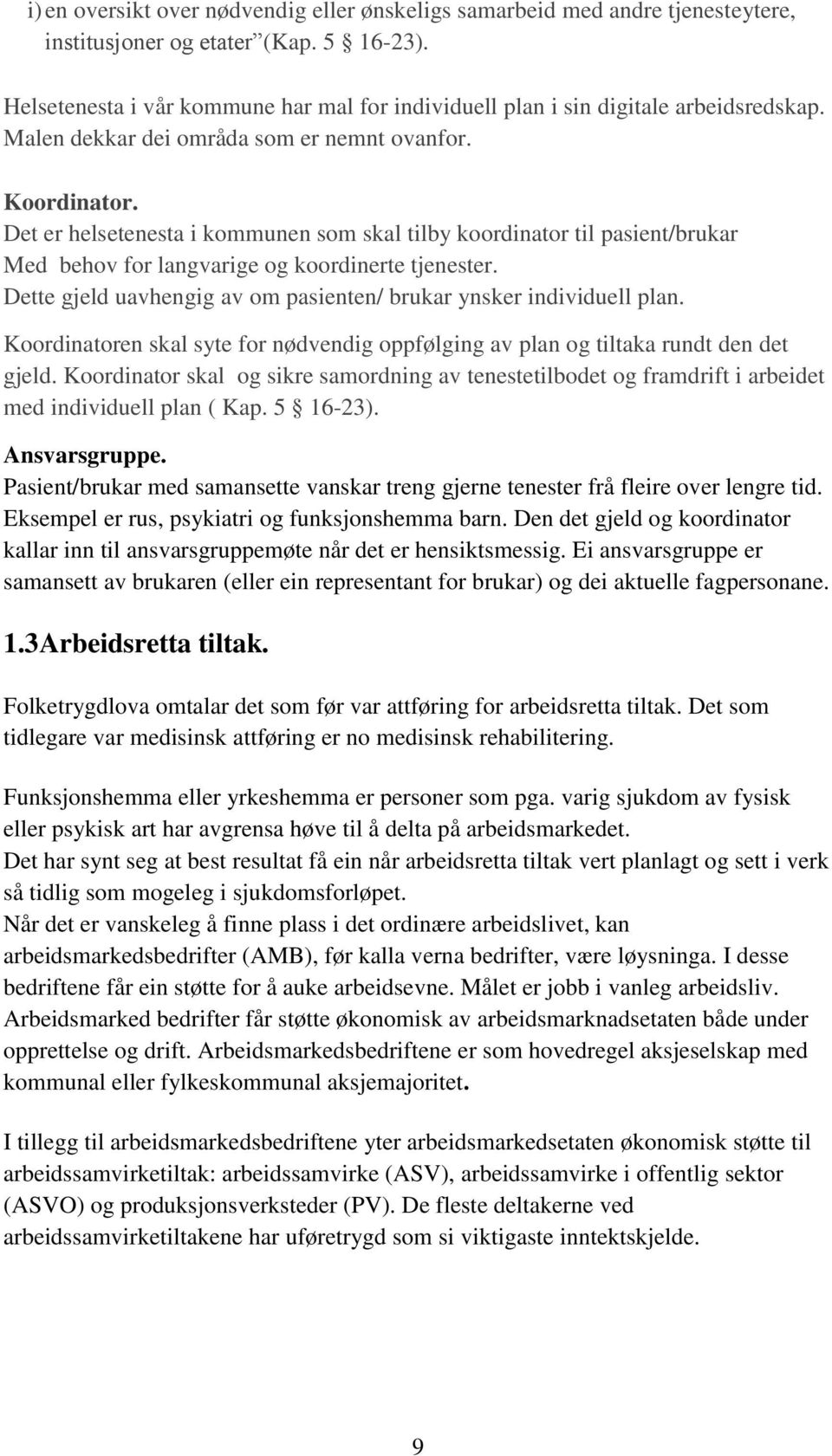 Det er helsetenesta i kommunen som skal tilby koordinator til pasient/brukar Med behov for langvarige og koordinerte tjenester. Dette gjeld uavhengig av om pasienten/ brukar ynsker individuell plan.