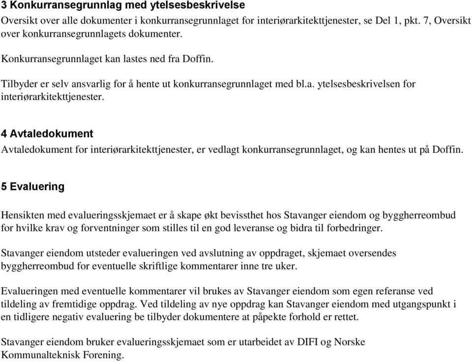 4 Avtaledokument Avtaledokument for interiørarkitekttjenester, er vedlagt konkurransegrunnlaget, og kan hentes ut på Doffin.