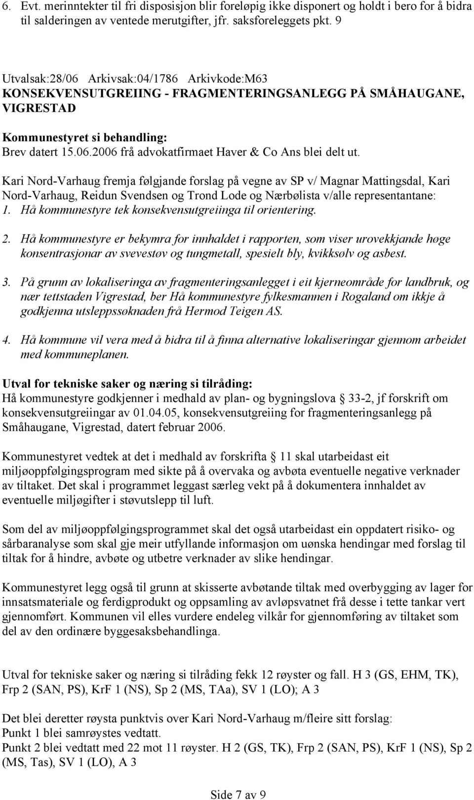 Kari Nord-Varhaug fremja følgjande forslag på vegne av SP v/ Magnar Mattingsdal, Kari Nord-Varhaug, Reidun Svendsen og Trond Lode og Nærbølista v/alle representantane: 1.
