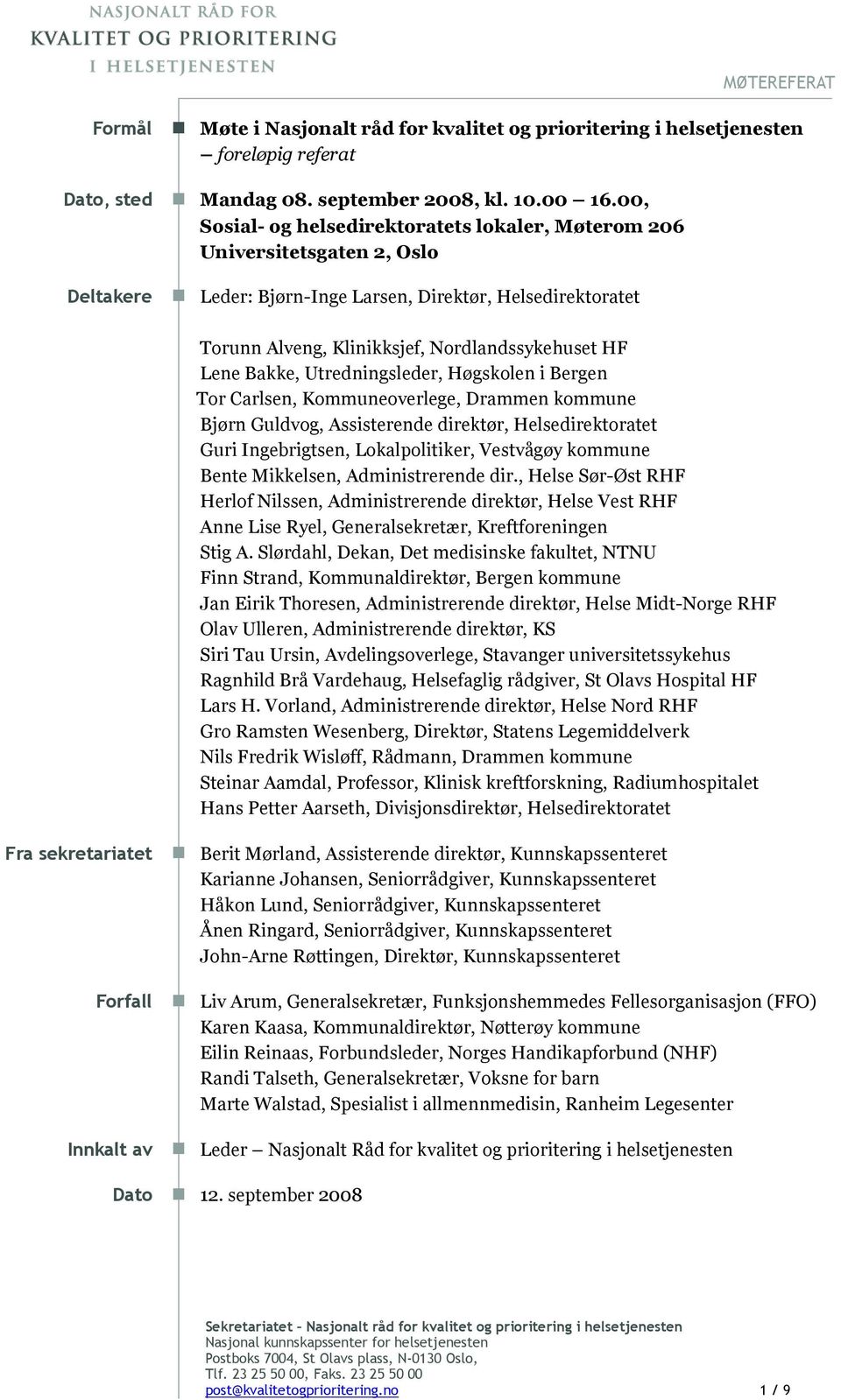 Nordlandssykehuset HF Lene Bakke, Utredningsleder, Høgskolen i Bergen Tor Carlsen, Kommuneoverlege, Drammen kommune Bjørn Guldvog, Assisterende direktør, Helsedirektoratet Guri Ingebrigtsen,