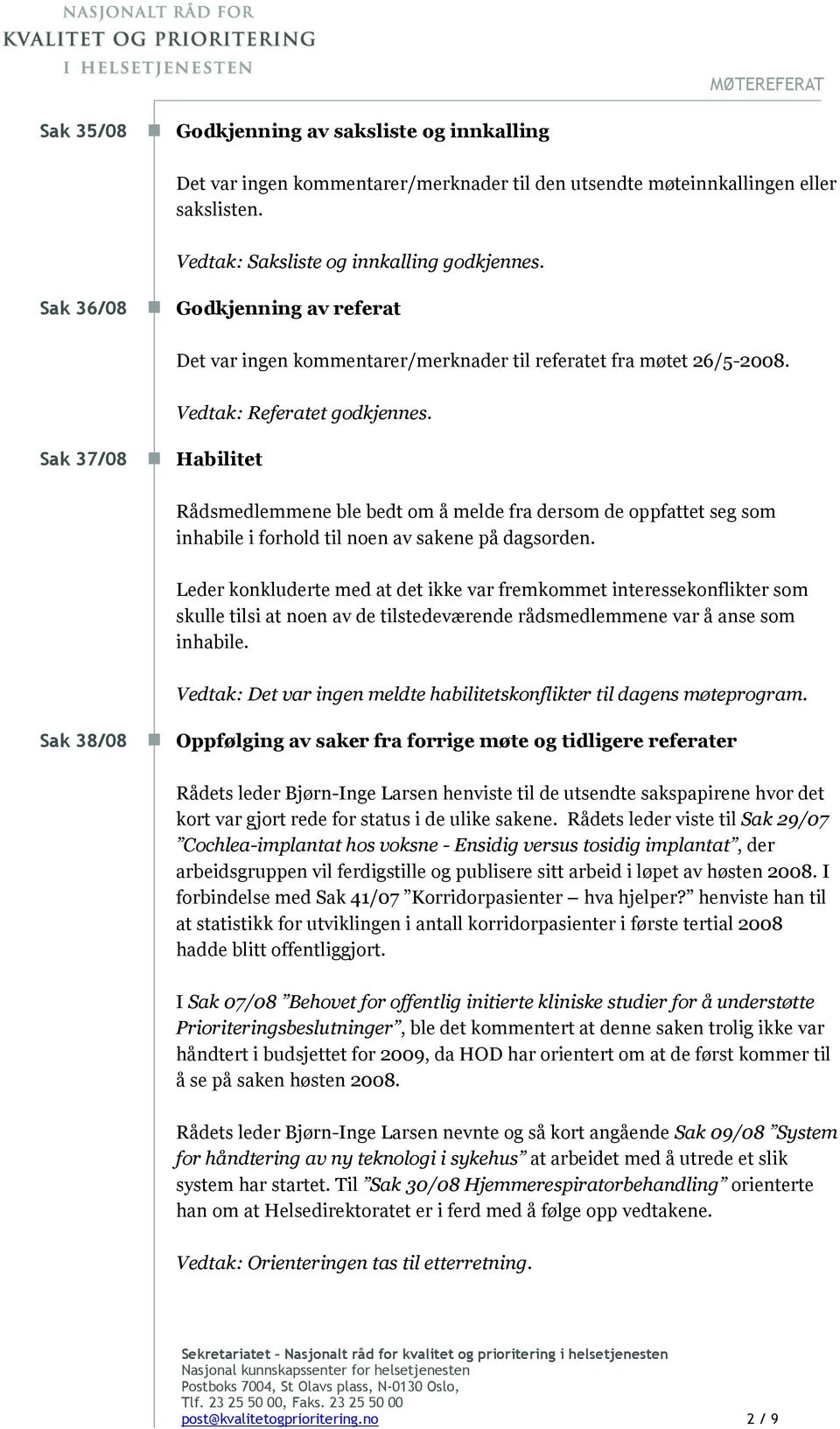 Rådsmedlemmene ble bedt om å melde fra dersom de oppfattet seg som inhabile i forhold til noen av sakene på dagsorden.