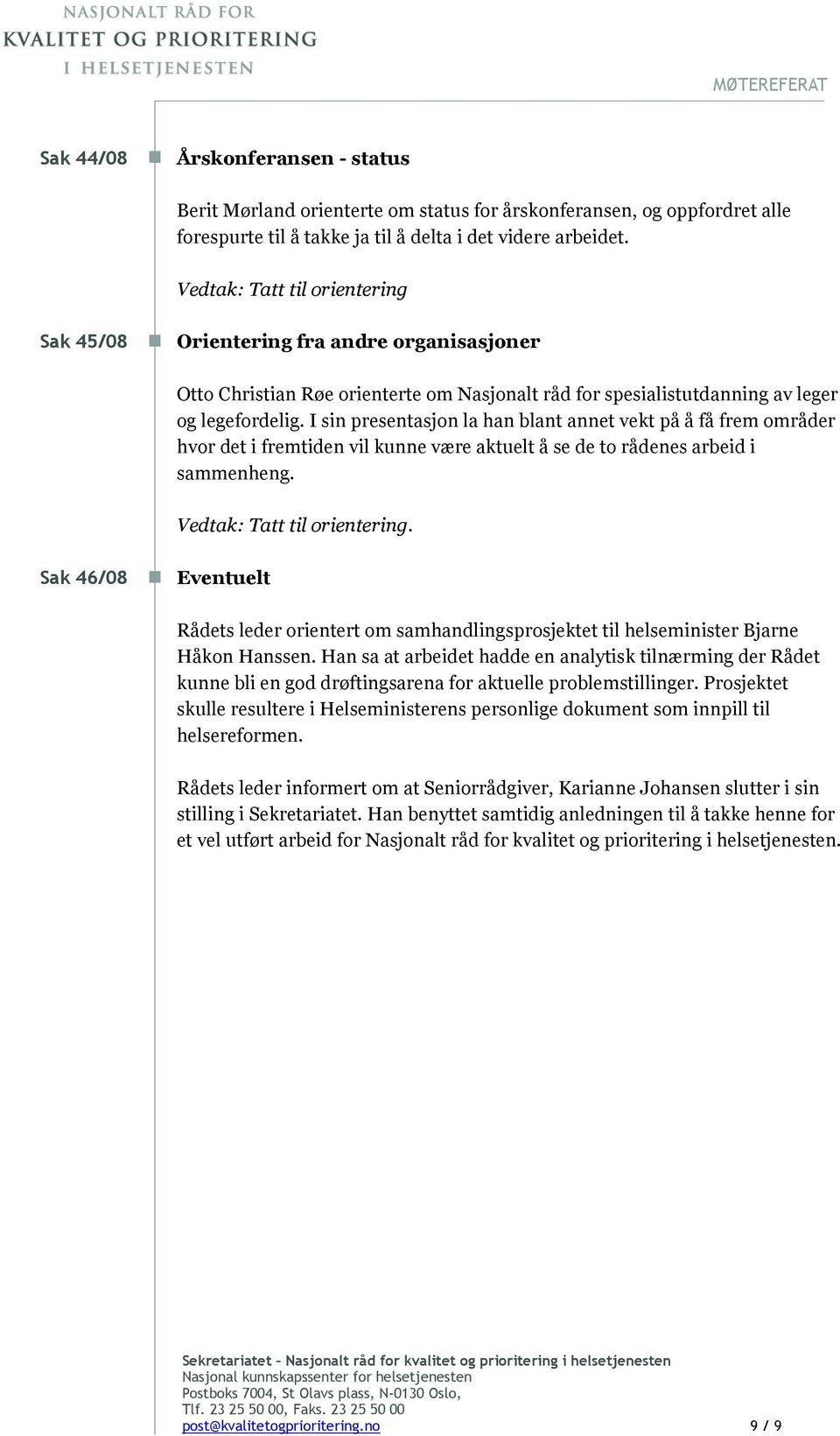 I sin presentasjon la han blant annet vekt på å få frem områder hvor det i fremtiden vil kunne være aktuelt å se de to rådenes arbeid i sammenheng. Vedtak: Tatt til orientering.