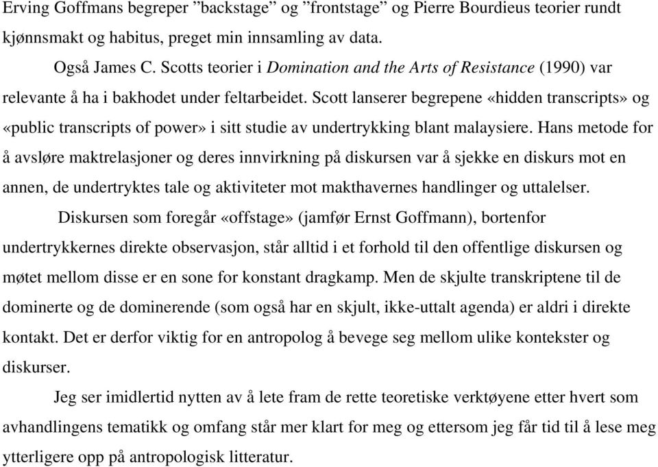 Scott lanserer begrepene «hidden transcripts» og «public transcripts of power» i sitt studie av undertrykking blant malaysiere.