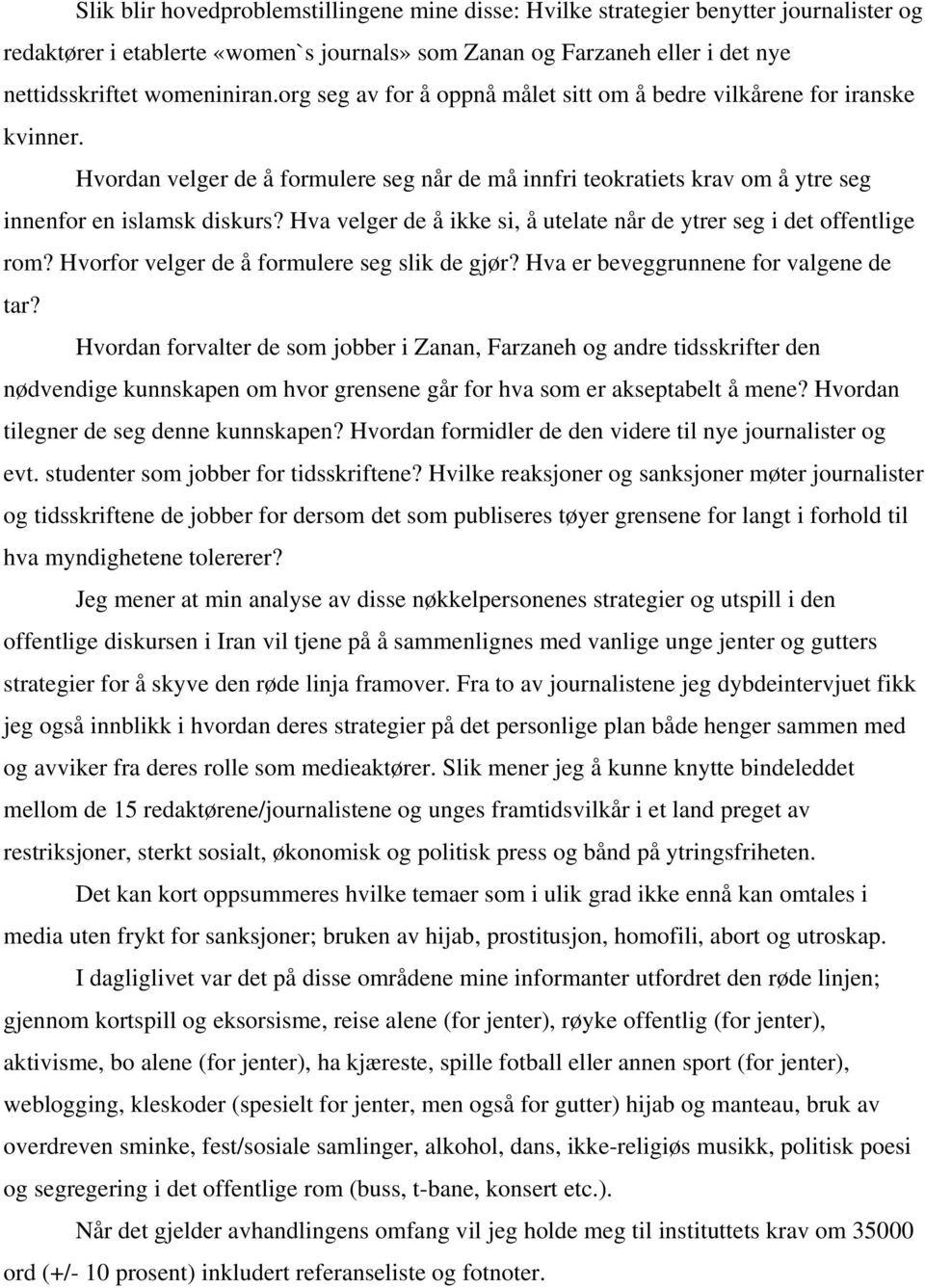 Hva velger de å ikke si, å utelate når de ytrer seg i det offentlige rom? Hvorfor velger de å formulere seg slik de gjør? Hva er beveggrunnene for valgene de tar?