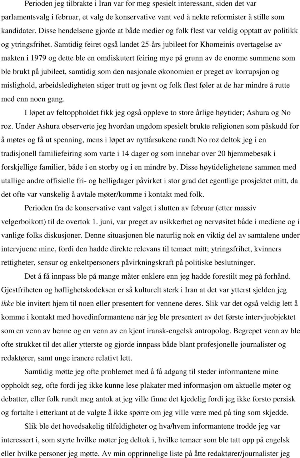 Samtidig feiret også landet 25-års jubileet for Khomeinis overtagelse av makten i 1979 og dette ble en omdiskutert feiring mye på grunn av de enorme summene som ble brukt på jubileet, samtidig som