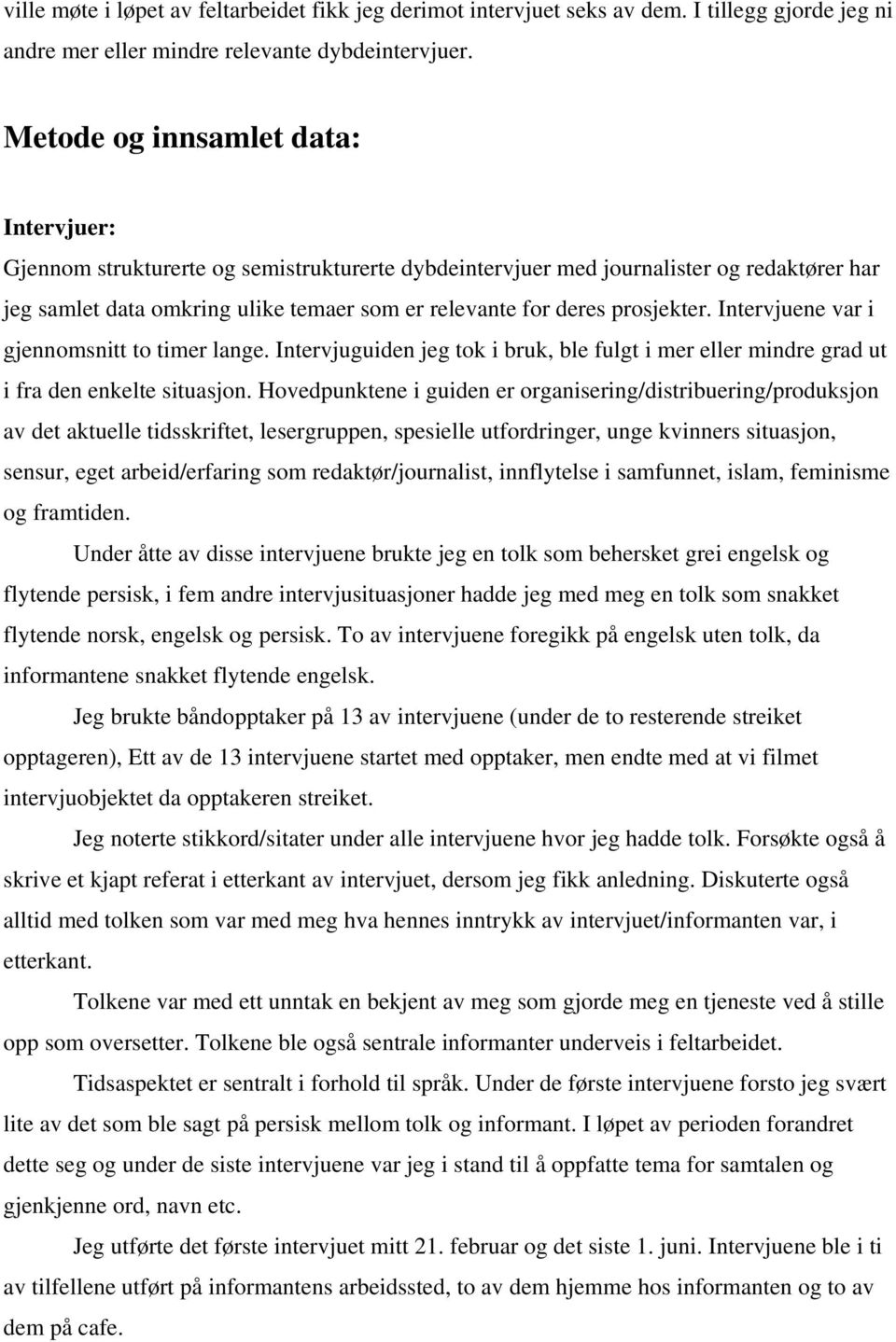 prosjekter. Intervjuene var i gjennomsnitt to timer lange. Intervjuguiden jeg tok i bruk, ble fulgt i mer eller mindre grad ut i fra den enkelte situasjon.