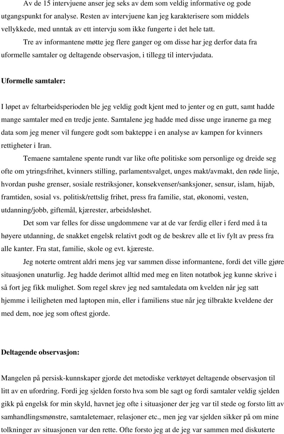 Tre av informantene møtte jeg flere ganger og om disse har jeg derfor data fra uformelle samtaler og deltagende observasjon, i tillegg til intervjudata.