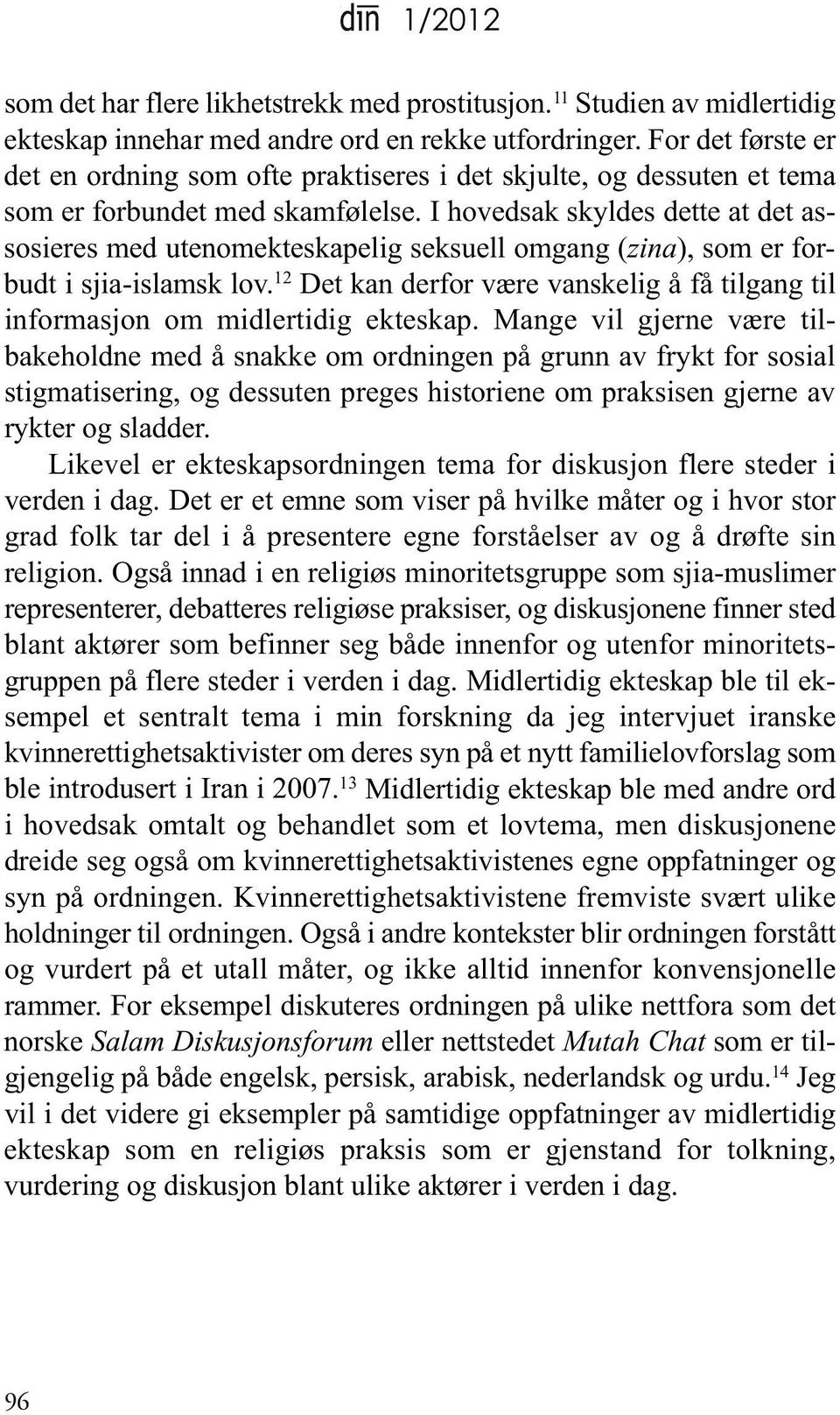 i hovedsak skyldes dette at det assosieres med utenomekteskapelig seksuell omgang (zina), som er forbudt i sjia-islamsk lov.