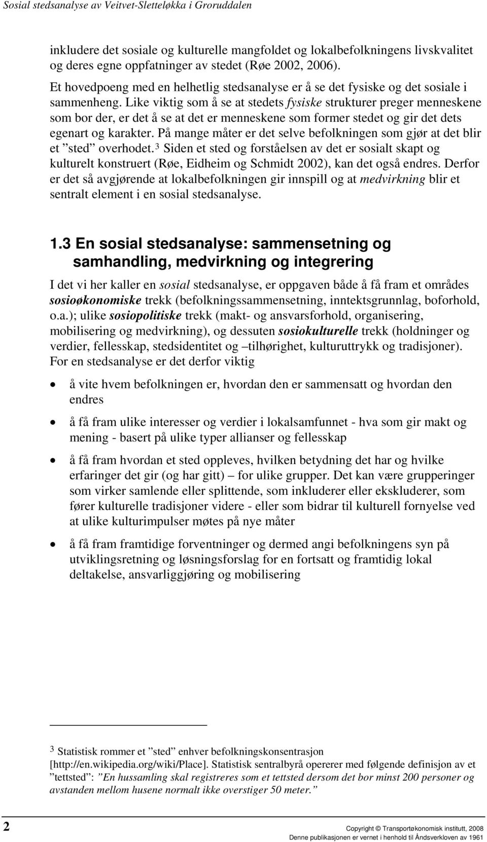 Like viktig som å se at stedets fysiske strukturer preger menneskene som bor der, er det å se at det er menneskene som former stedet og gir det dets egenart og karakter.