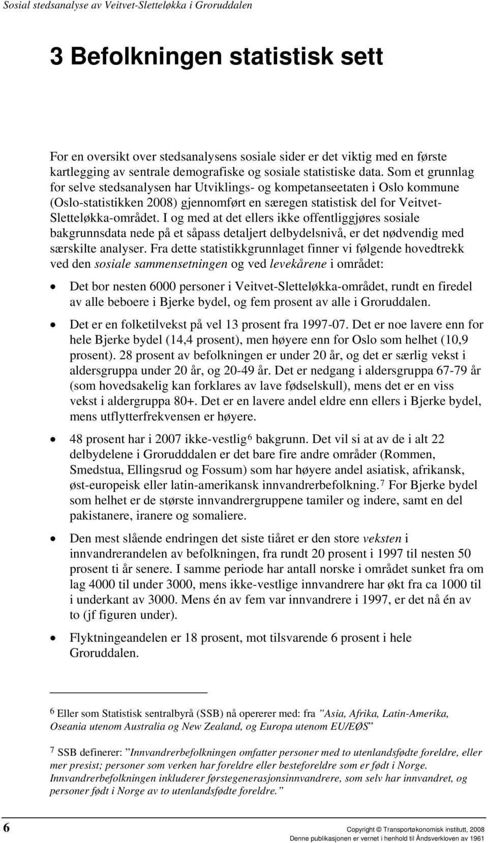 I og med at det ellers ikke offentliggjøres sosiale bakgrunnsdata nede på et såpass detaljert delbydelsnivå, er det nødvendig med særskilte analyser.