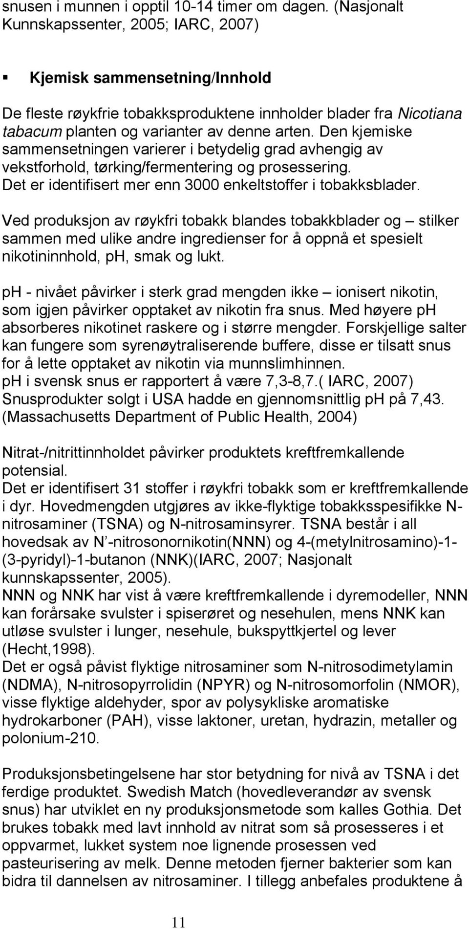 Den kjemiske sammensetningen varierer i betydelig grad avhengig av vekstforhold, tørking/fermentering og prosessering. Det er identifisert mer enn 3000 enkeltstoffer i tobakksblader.