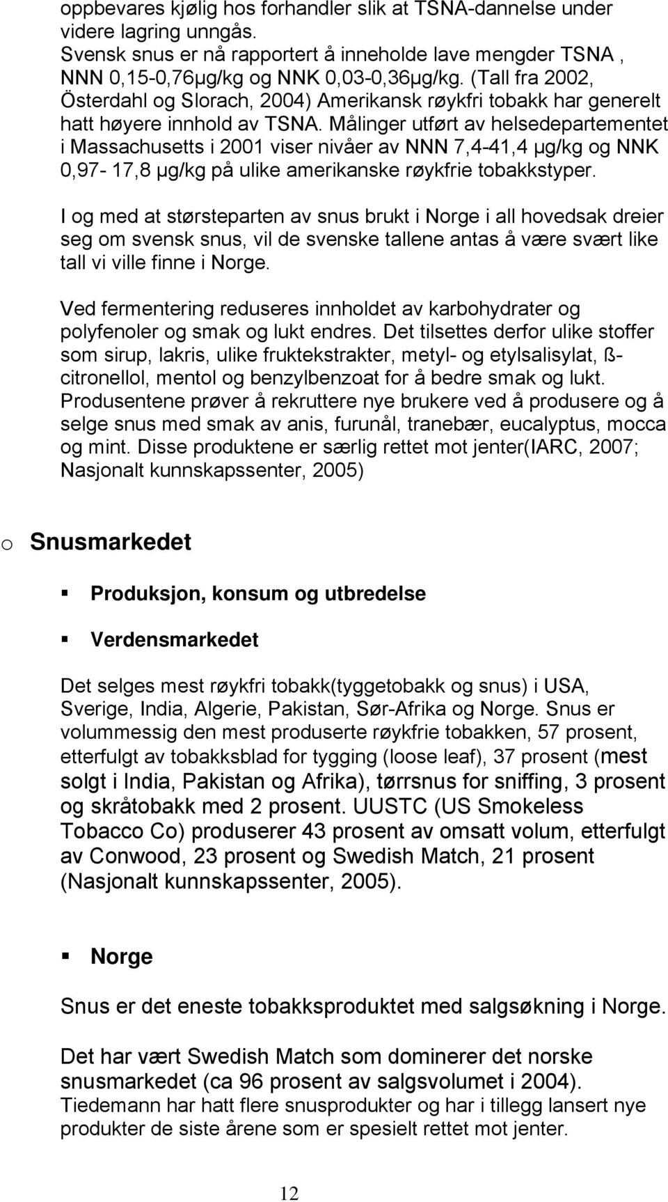 Målinger utført av helsedepartementet i Massachusetts i 2001 viser nivåer av NNN 7,4-41,4 μg/kg og NNK 0,97-17,8 μg/kg på ulike amerikanske røykfrie tobakkstyper.