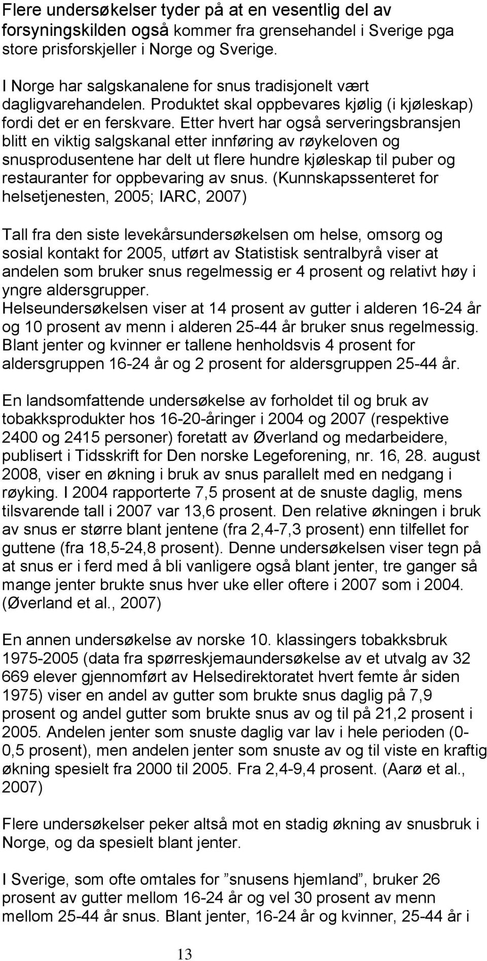 Etter hvert har også serveringsbransjen blitt en viktig salgskanal etter innføring av røykeloven og snusprodusentene har delt ut flere hundre kjøleskap til puber og restauranter for oppbevaring av