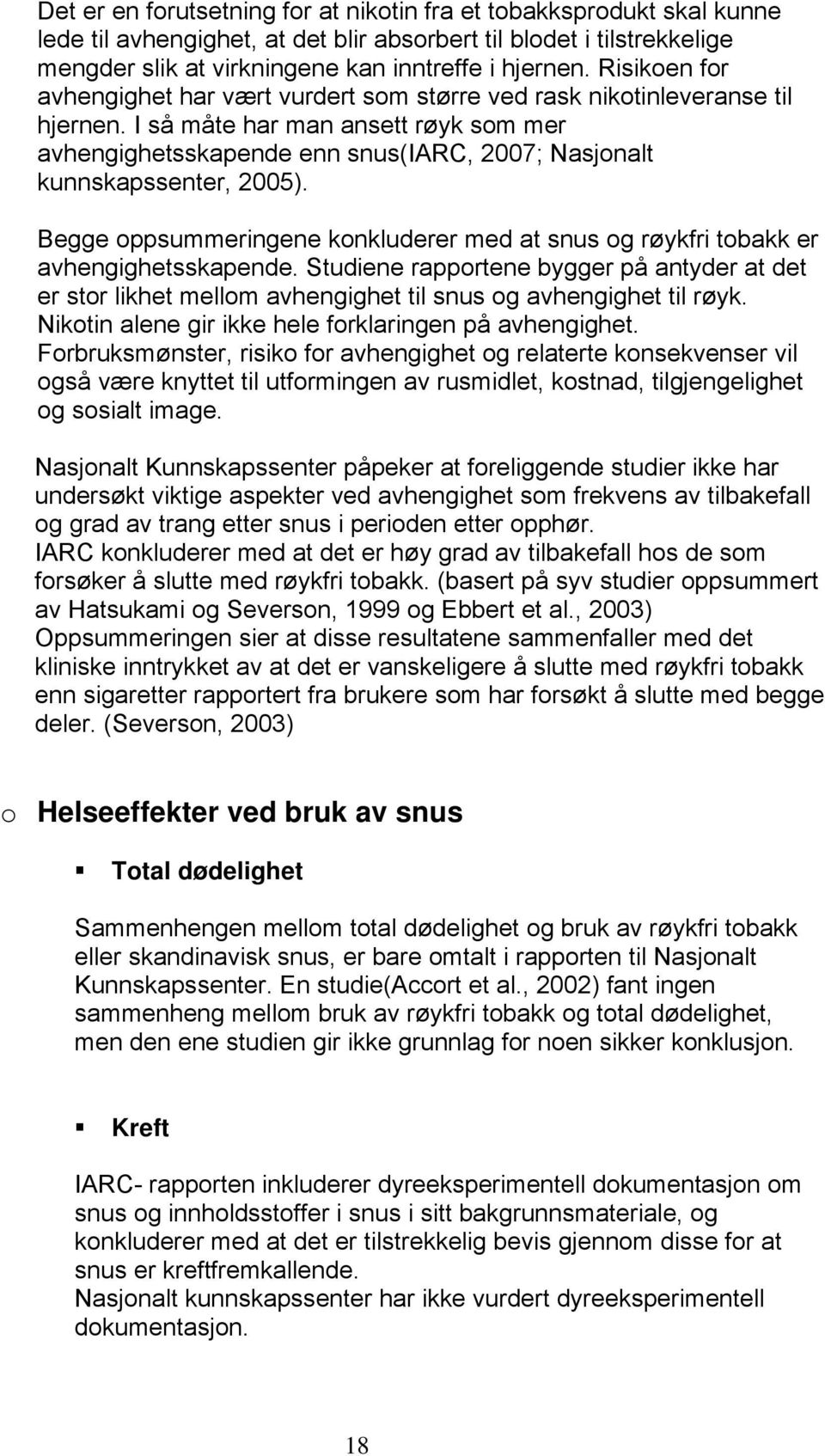 I så måte har man ansett røyk som mer avhengighetsskapende enn snus(iarc, 2007; Nasjonalt kunnskapssenter, 2005).