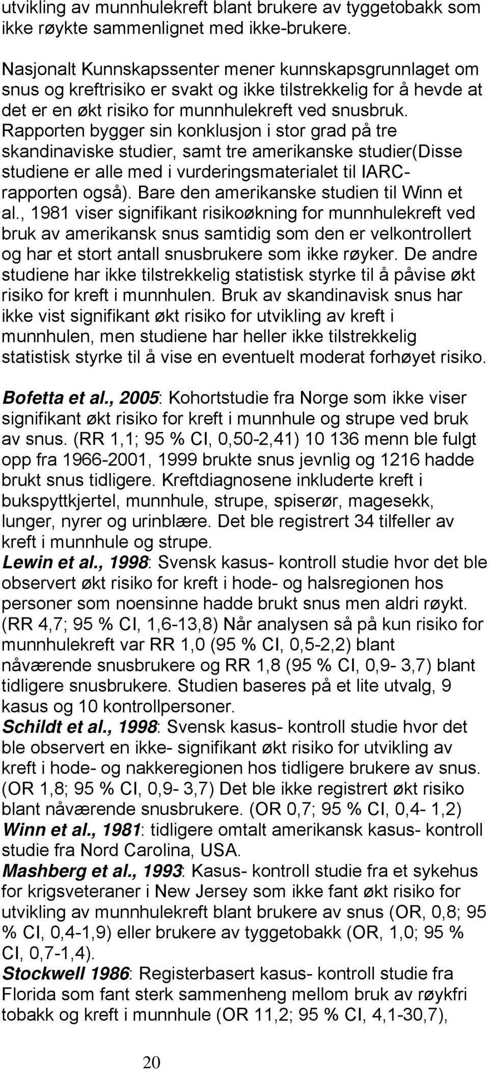 Rapporten bygger sin konklusjon i stor grad på tre skandinaviske studier, samt tre amerikanske studier(disse studiene er alle med i vurderingsmaterialet til IARCrapporten også).