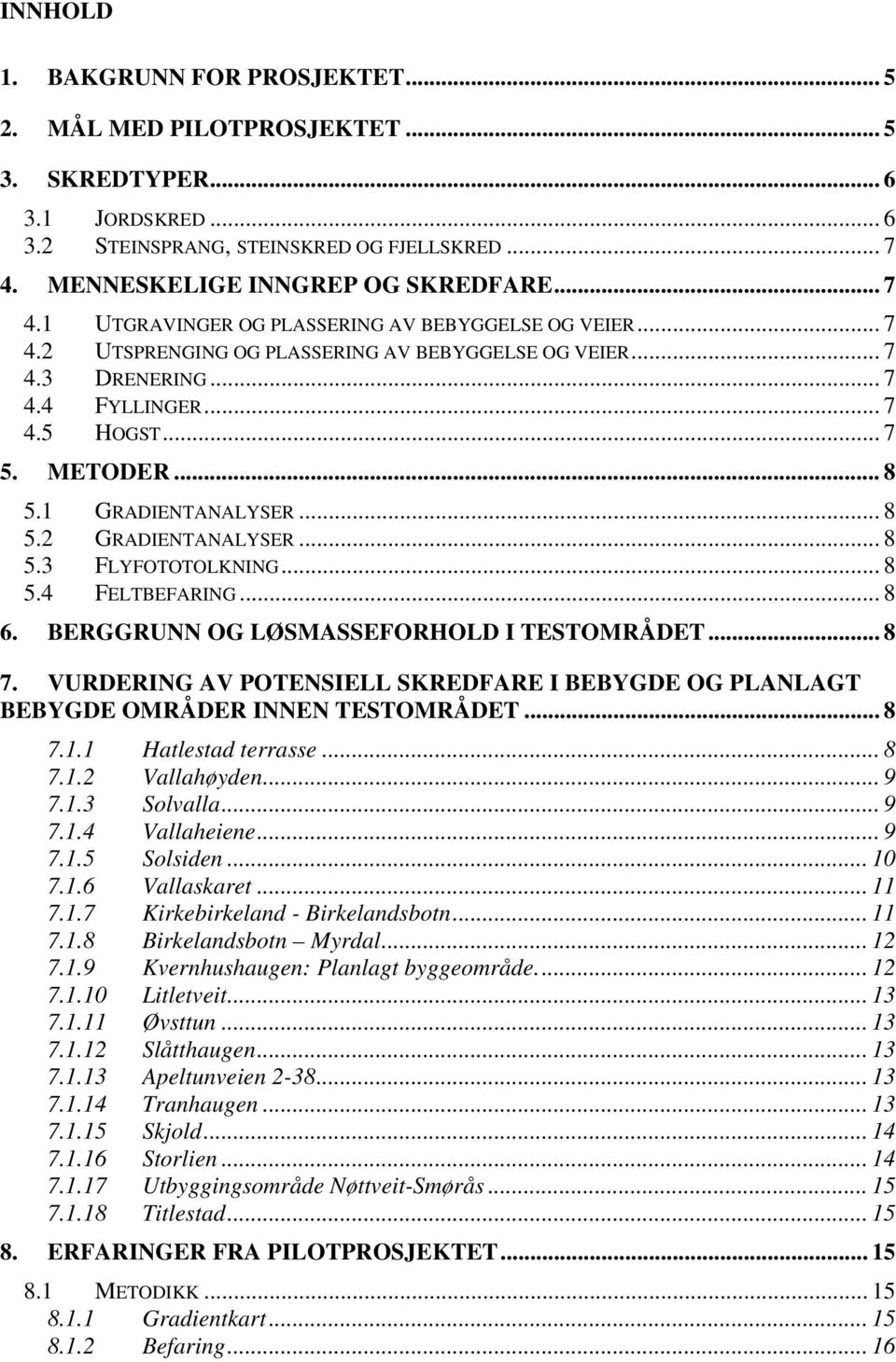 .. 7 5. METODER... 8 5.1 GRADIENTANALYSER... 8 5.2 GRADIENTANALYSER... 8 5.3 FLYFOTOTOLKNING... 8 5.4 FELTBEFARING... 8 6. BERGGRUNN OG LØSMASSEFORHOLD I TESTOMRÅDET... 8 7.