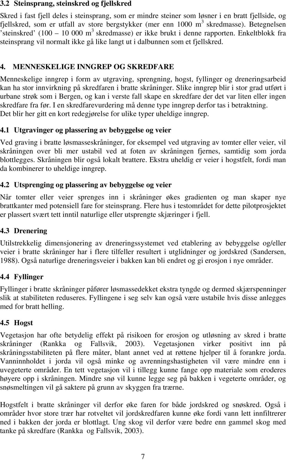 4. MENNESKELIGE INNGREP OG SKREDFARE Menneskelige inngrep i form av utgraving, sprengning, hogst, fyllinger og dreneringsarbeid kan ha stor innvirkning på skredfaren i bratte skråninger.