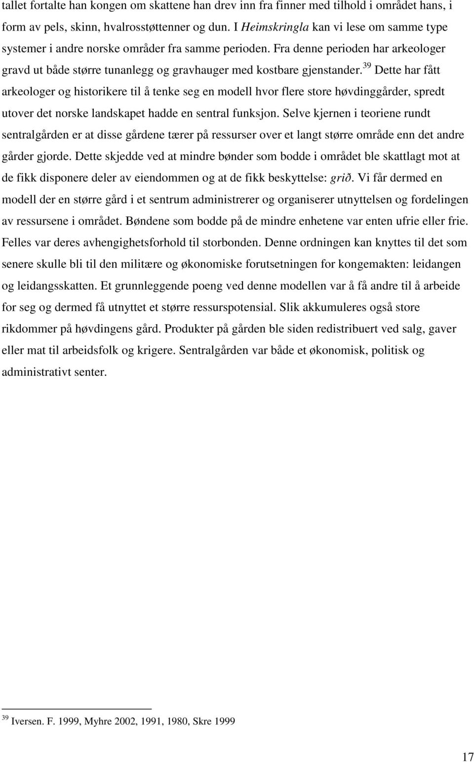 39 Dette har fått arkeologer og historikere til å tenke seg en modell hvor flere store høvdinggårder, spredt utover det norske landskapet hadde en sentral funksjon.