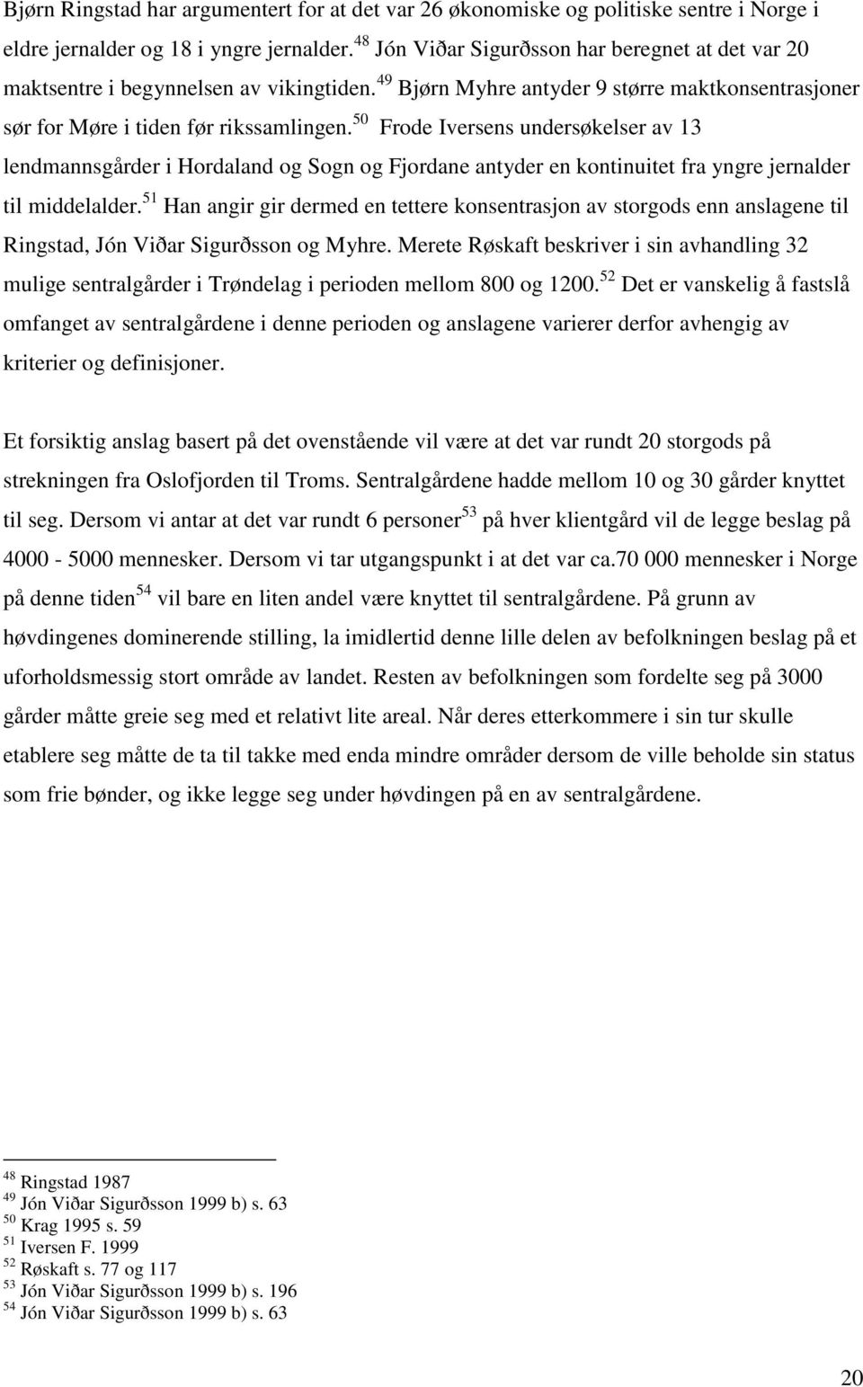 50 Frode Iversens undersøkelser av 13 lendmannsgårder i Hordaland og Sogn og Fjordane antyder en kontinuitet fra yngre jernalder til middelalder.