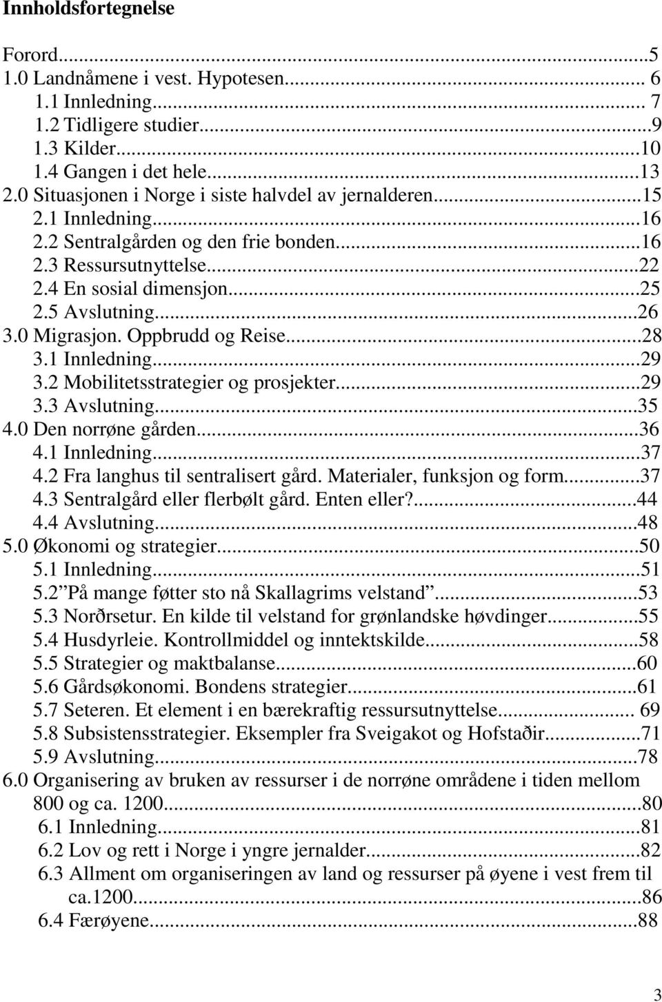 0 Migrasjon. Oppbrudd og Reise...28 3.1 Innledning...29 3.2 Mobilitetsstrategier og prosjekter...29 3.3 Avslutning...35 4.0 Den norrøne gården...36 4.1 Innledning...37 4.