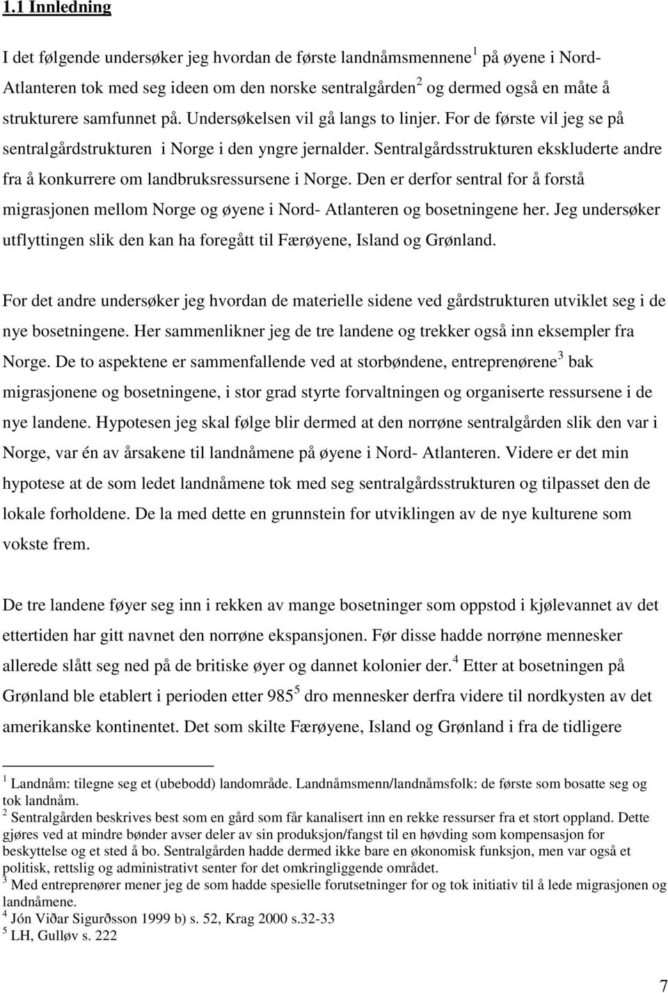 Sentralgårdsstrukturen ekskluderte andre fra å konkurrere om landbruksressursene i Norge. Den er derfor sentral for å forstå migrasjonen mellom Norge og øyene i Nord- Atlanteren og bosetningene her.