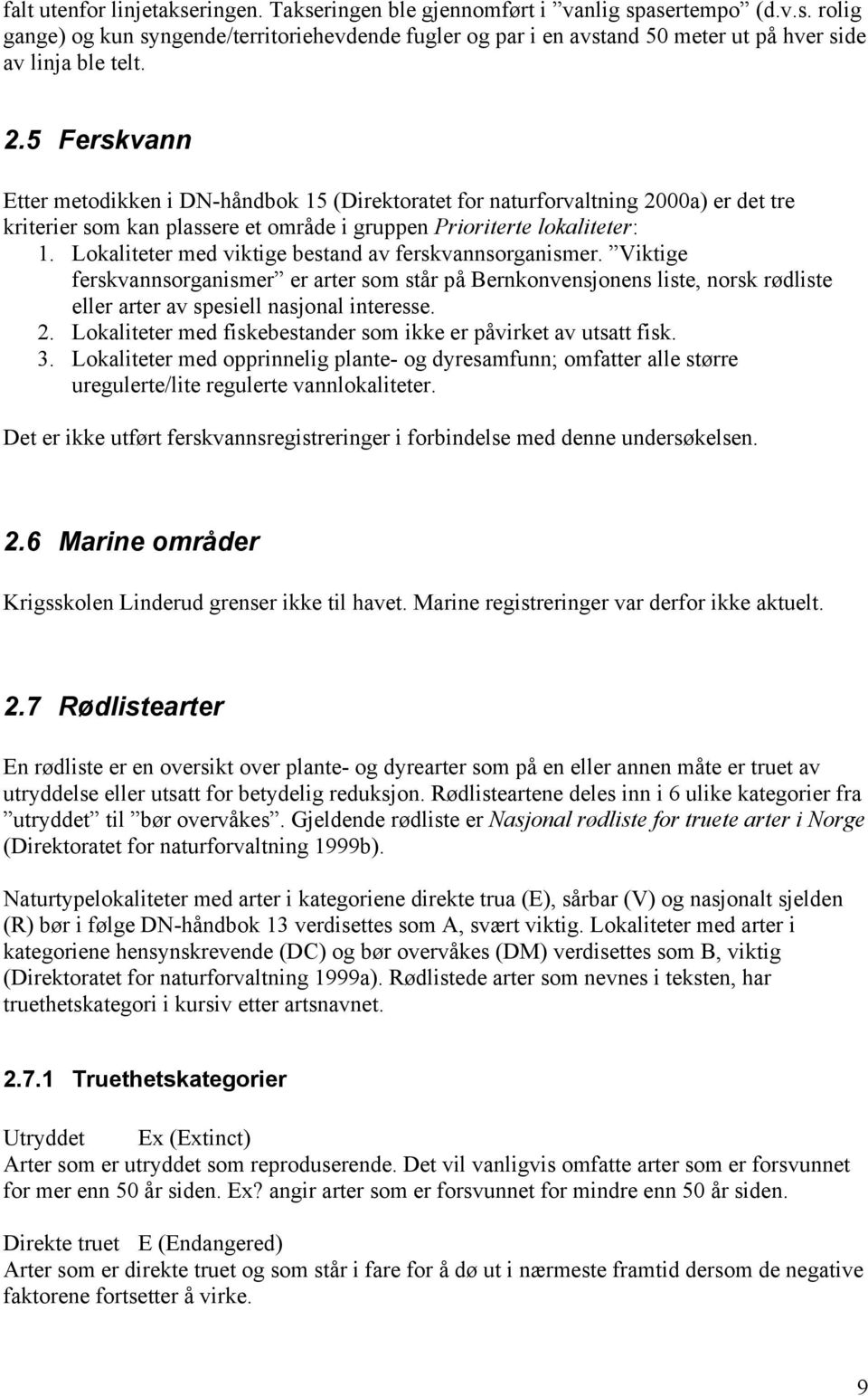 Lokaliteter med viktige bestand av ferskvannsorganismer. Viktige ferskvannsorganismer er arter som står på Bernkonvensjonens liste, norsk rødliste eller arter av spesiell nasjonal interesse. 2.