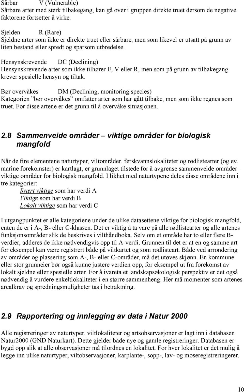 Hensynskrevende DC (Declining) Hensynskrevende arter som ikke tilhører E, V eller R, men som på grunn av tilbakegang krever spesielle hensyn og tiltak.