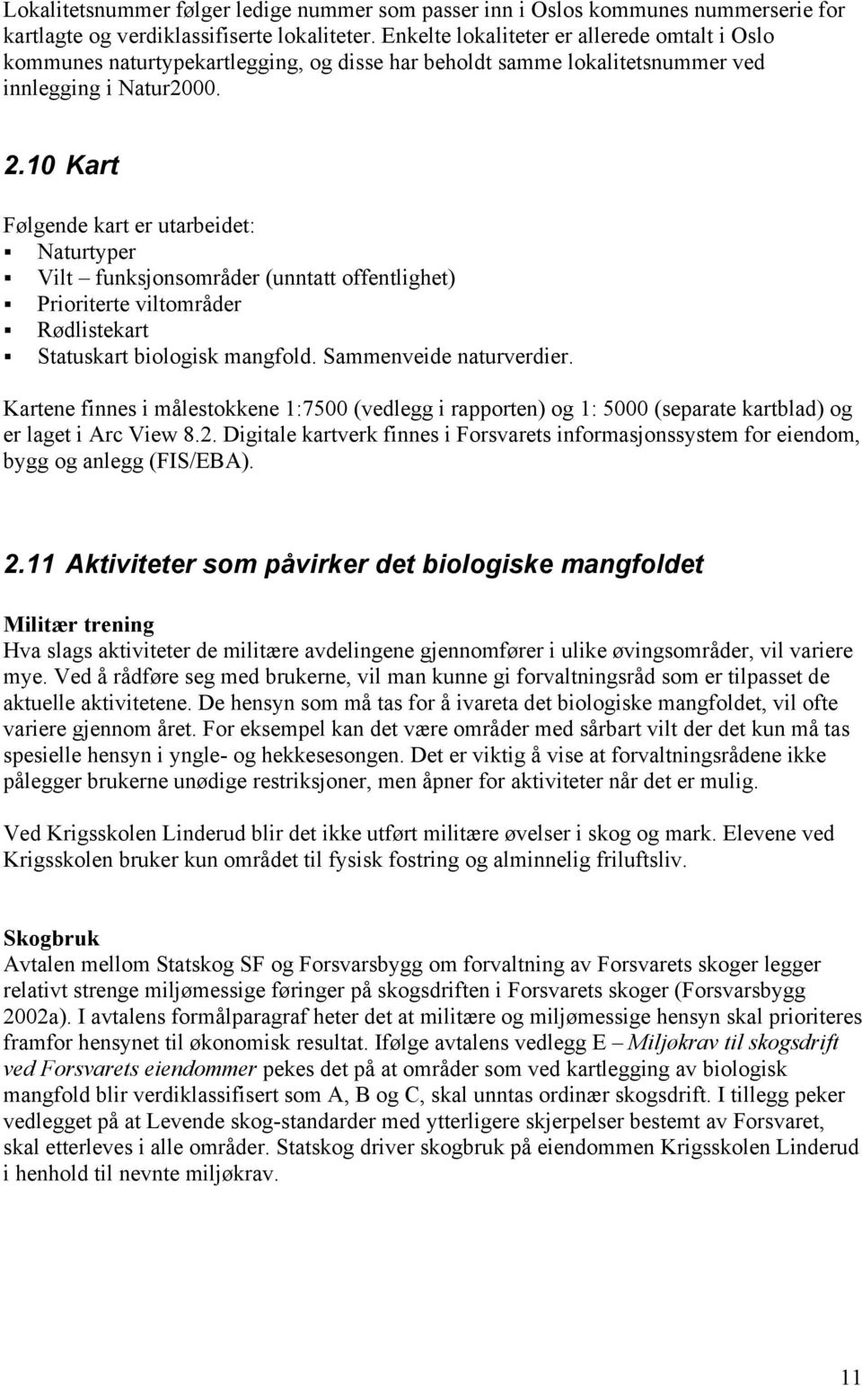 10 Kart Følgende kart er utarbeidet: Naturtyper Vilt funksjonsområder (unntatt offentlighet) Prioriterte viltområder Rødlistekart Statuskart biologisk mangfold. Sammenveide naturverdier.