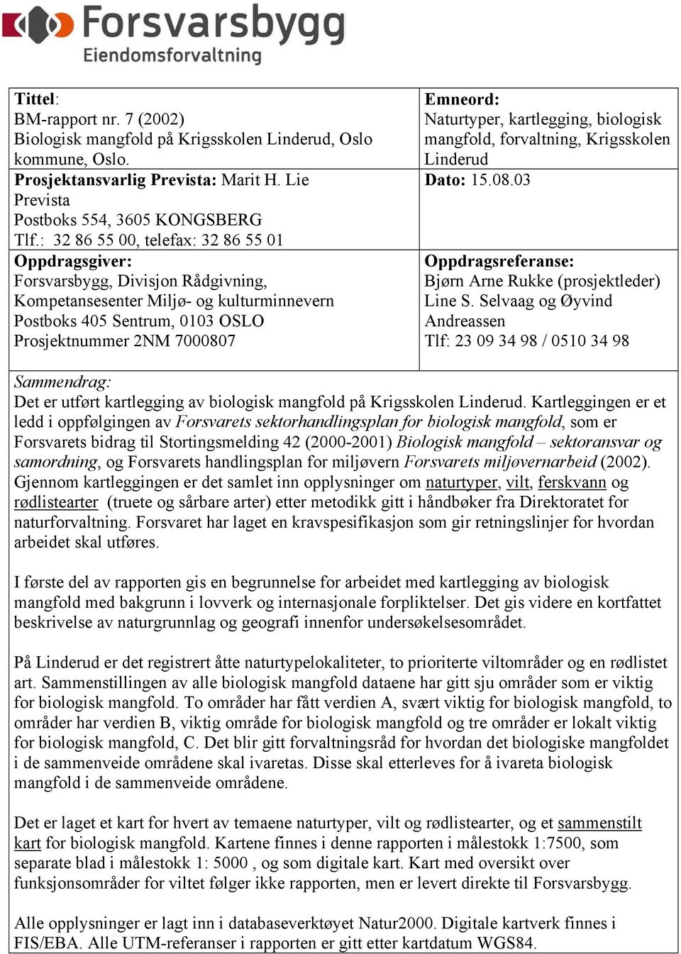 Naturtyper, kartlegging, biologisk mangfold, forvaltning, Krigsskolen Linderud Dato: 15.08.03 Oppdragsreferanse: Bjørn Arne Rukke (prosjektleder) Line S.