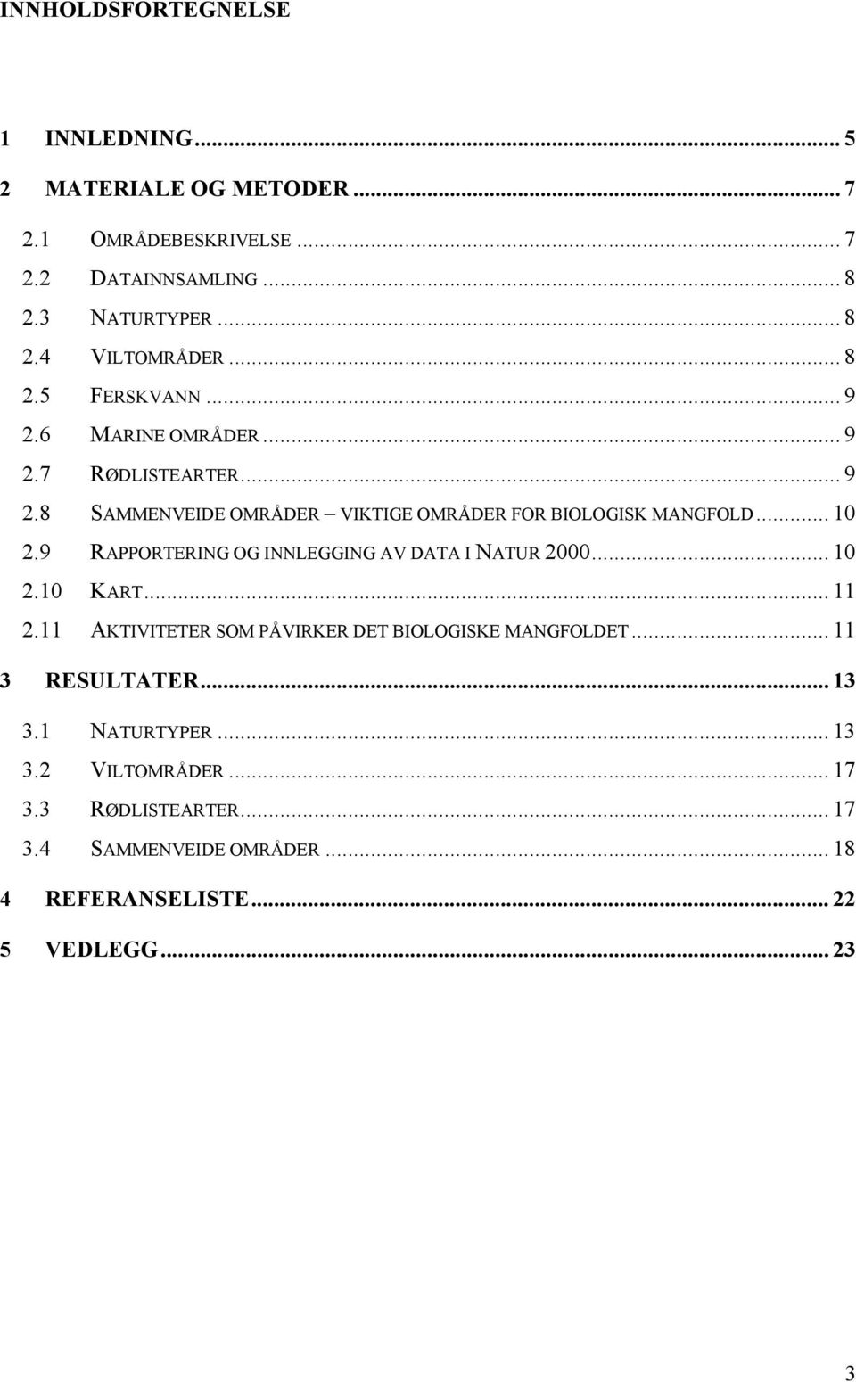 9 RAPPORTERING OG INNLEGGING AV DATA I NATUR 2000... 10 2.10 KART... 11 2.11 AKTIVITETER SOM PÅVIRKER DET BIOLOGISKE MANGFOLDET... 11 3 RESULTATER.