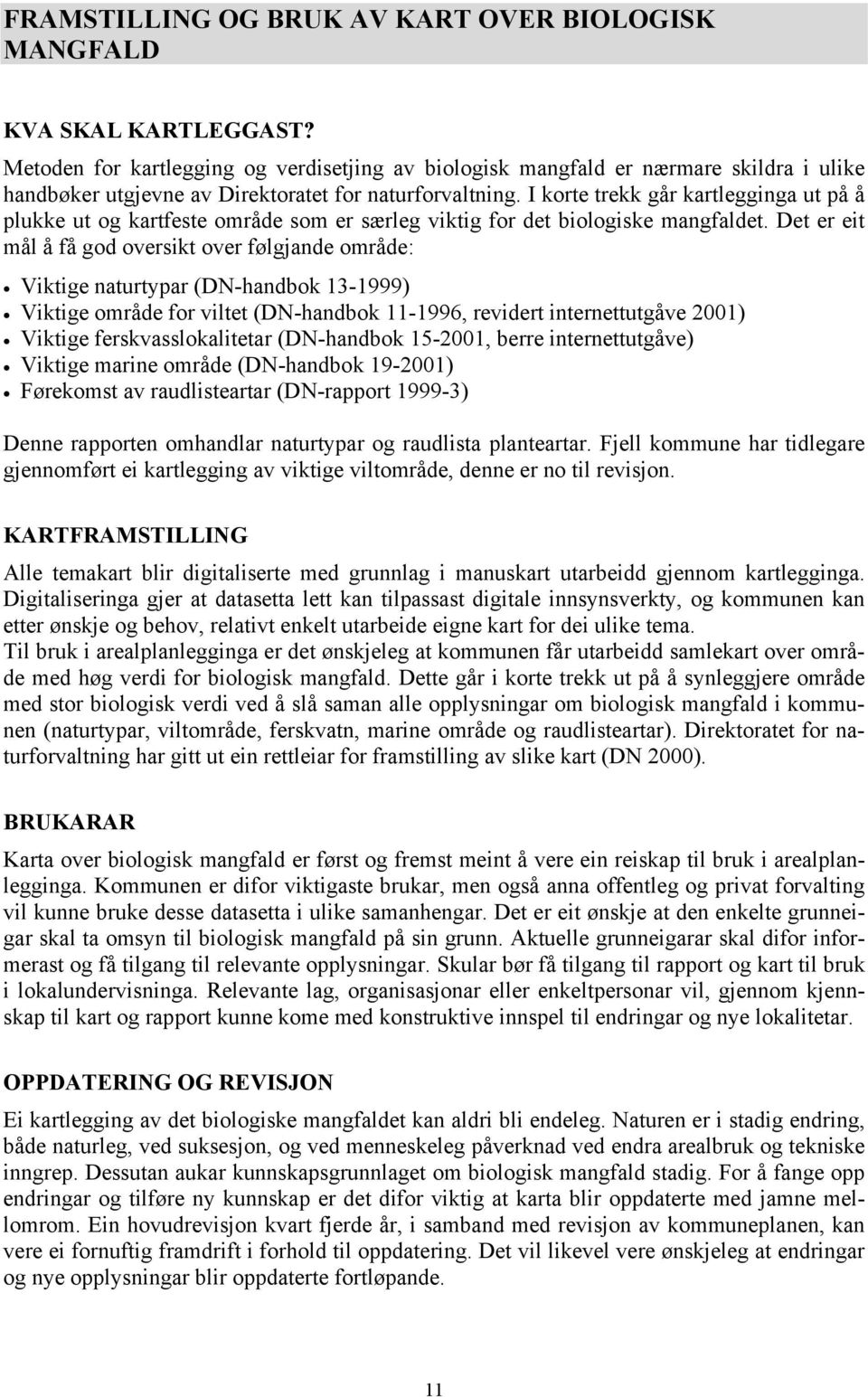 I korte trekk går kartlegginga ut på å plukke ut og kartfeste område som er særleg viktig for det biologiske mangfaldet.