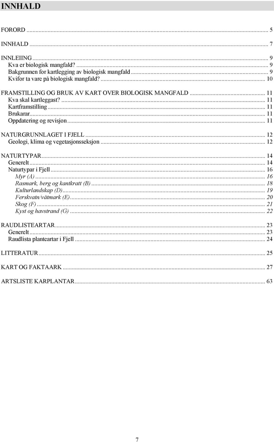 .. 12 Geologi, klima og vegetasjonsseksjon... 12 NATURTYPAR... 14 Generelt... 14 Naturtypar i Fjell... 16 Myr (A)... 16 Rasmark, berg og kantkratt (B)... 18 Kulturlandskap (D).