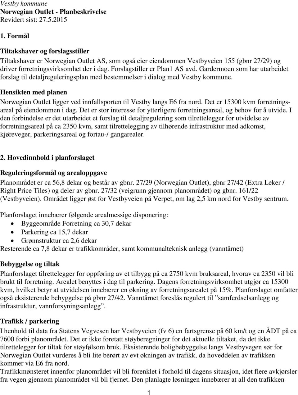 Forslagstiller er Plan1 AS avd. Gardermoen som har utarbeidet forslag til detaljreguleringsplan med bestemmelser i dialog med Vestby kommune.